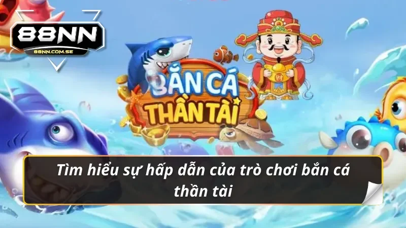 Những điều hấp dẫn chỉ có tại bắn cá thần tài