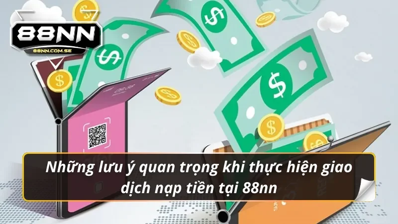 Những lưu ý quan trọng khi thực hiện giao dịch nạp tiền 88nn