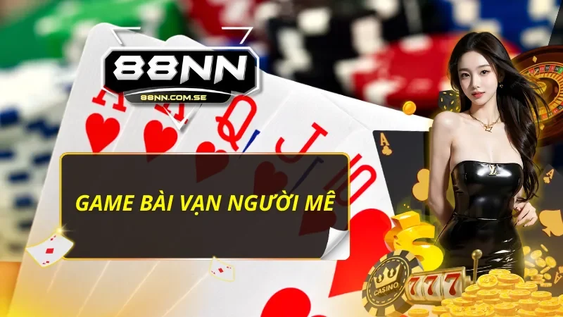 Làm quen và đánh bại đối thủ trên mọi ván bài 88NN